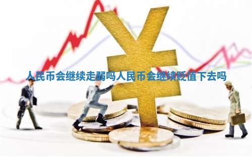 人民币会继续走弱吗 人民币会继续贬值下去吗